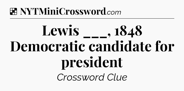 Solution: Lewis ___, 1848 Democratic candidate for president - NYT Crossword
