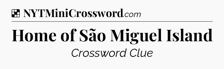 Solution: Home of São Miguel Island - NYT Crossword