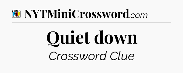 Quiet down Crossword Clue