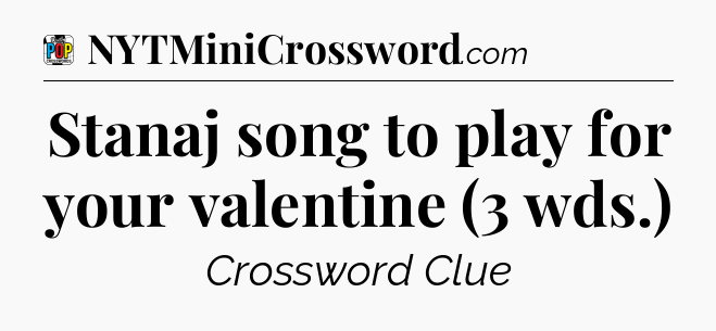 Stanaj song to play for your valentine (3 wds.) Crossword Clue