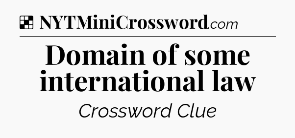 Solution: Domain of some international law - NYT Crossword