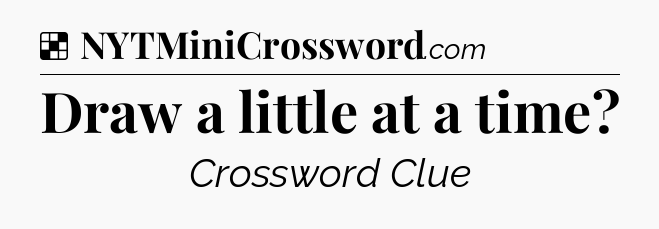 Solution: Draw a little at a time - NYT Crossword