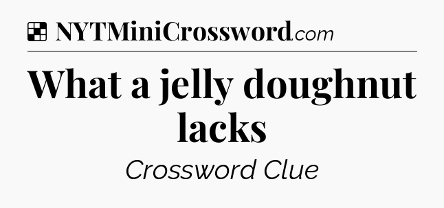 Solution: What a jelly doughnut lacks - NYT Crossword
