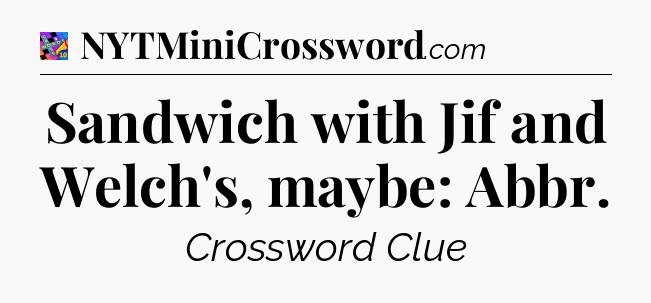 Sandwich with Jif and Welch's, maybe: Abbr Crossword Clue