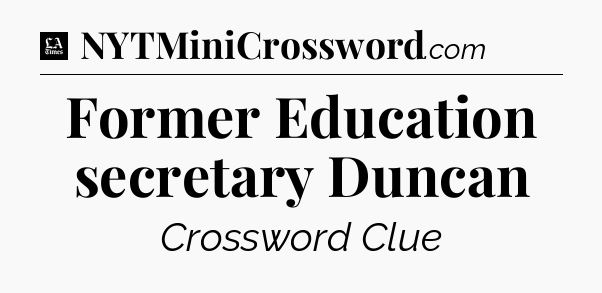 Former Education secretary Duncan - LA Times Crossword