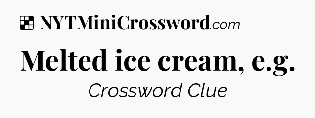 Solution: Melted ice cream, e.g - NYT Crossword