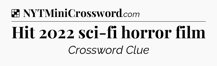 Solution: Hit 2022 sci-fi horror film - NYT Crossword