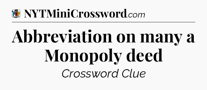 Abbreviation on many a Monopoly deed Crossword Clue