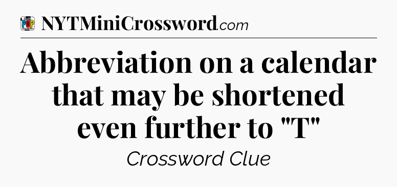 Abbreviation on a calendar that may be shortened even further to 