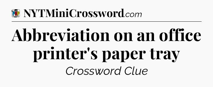 Abbreviation on an office printer's paper tray Crossword Clue
