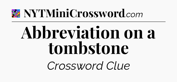 Abbreviation on a tombstone Crossword Clue