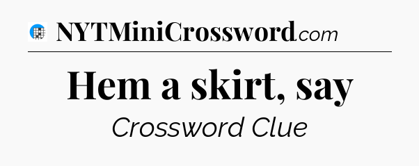 Hem a skirt, say Crossword Clue