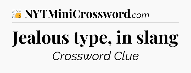 Jealous type, in slang - 7 Little Words