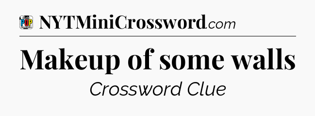 Makeup of some walls Crossword Clue
