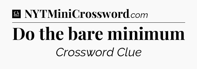 Do the bare minimum - LA Times Crossword