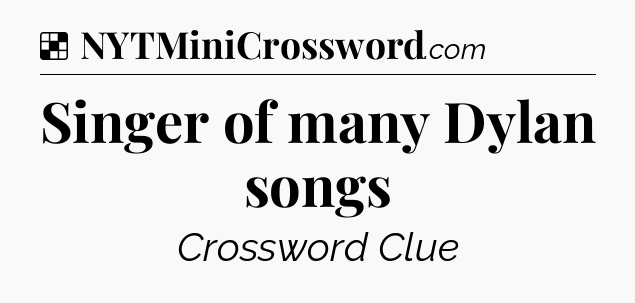 Solution: Singer of many Dylan songs - NYT Crossword