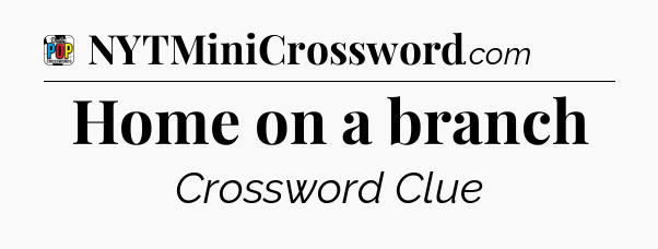 Home on a branch Crossword Clue