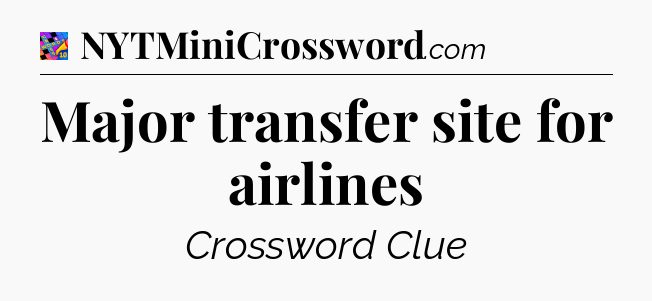 Major transfer site for airlines Crossword Clue