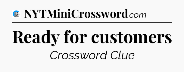 Ready for customers Crossword Clue