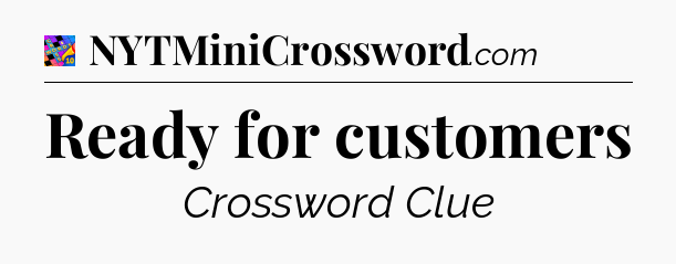 Ready for customers Crossword Clue