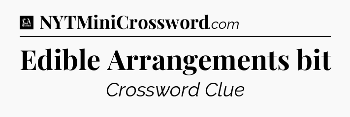 Edible Arrangements bit - LA Times Crossword