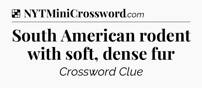 Solution: South American rodent with soft, dense fur - NYT Crossword