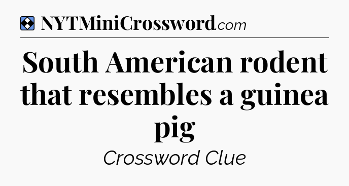 Solution: South American rodent that resembles a guinea pig - NYT Mini Crossword