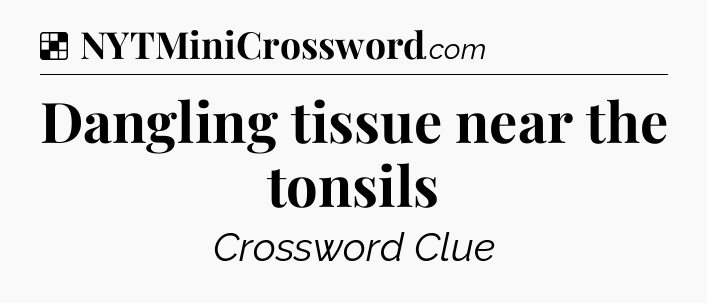 Solution: Dangling tissue near the tonsils - NYT Crossword