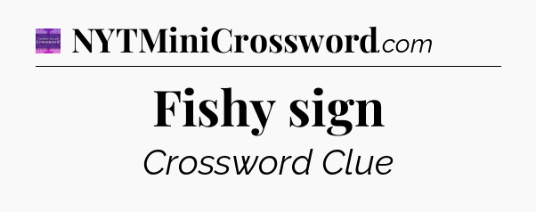 Fishy sign - Thomas Joseph Crossword