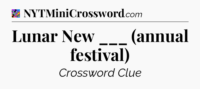 Lunar New ___ (annual festival) Crossword Clue