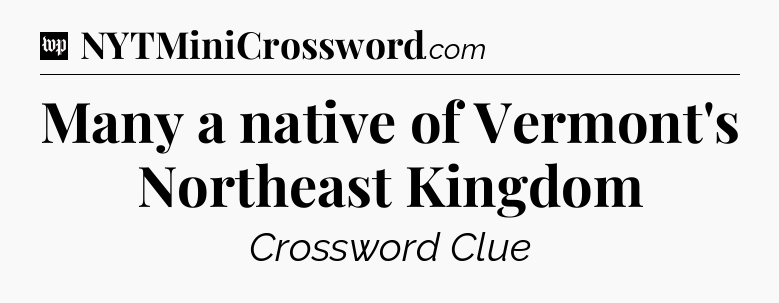 Many a native of Vermont's Northeast Kingdom Crossword Clue