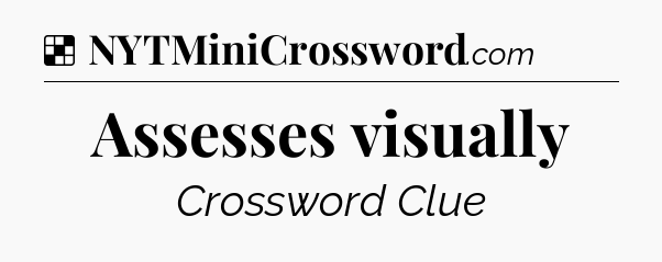 Solution: Assesses visually - NYT Crossword