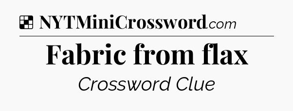 Solution: Fabric from flax - NYT Crossword