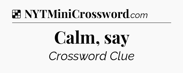 Solution: Calm, say - NYT Crossword