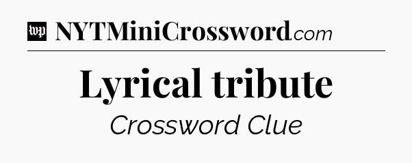 Lyrical tribute Crossword Clue