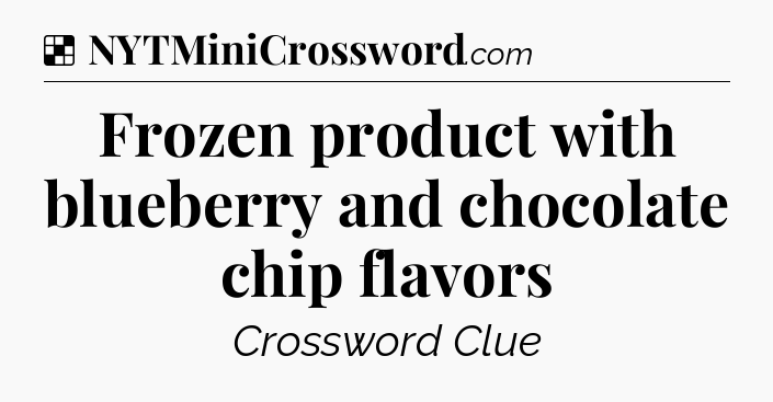 Solution: Frozen product with blueberry and chocolate chip flavors - NYT Crossword