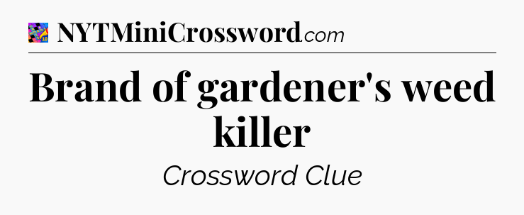 Brand of gardener's weed killer Crossword Clue