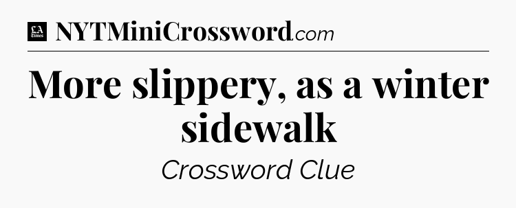 More slippery, as a winter sidewalk - LA Times Crossword