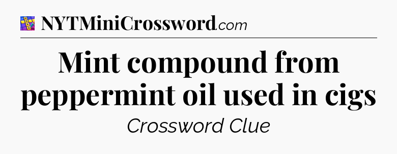 Mint compound from peppermint oil used in cigs Codycross