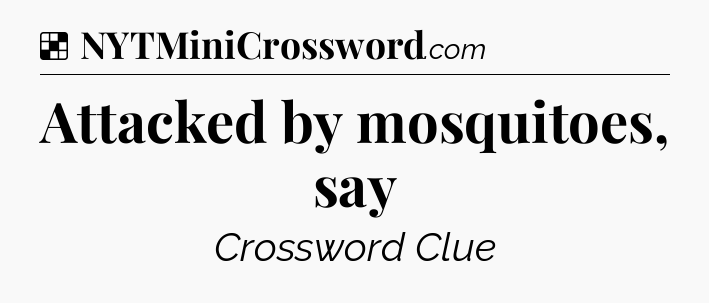 Solution: Attacked by mosquitoes, say - NYT Crossword