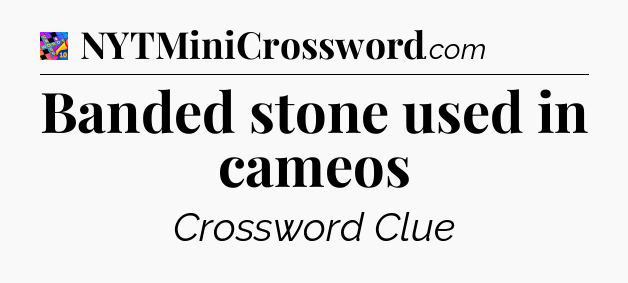 Banded stone used in cameos Crossword Clue