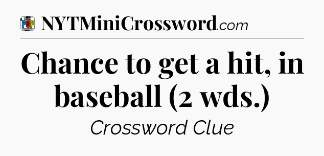 Chance to get a hit, in baseball (2 wds.) Crossword Clue
