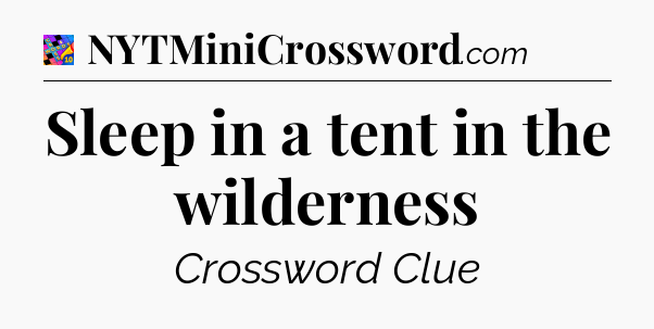 Sleep in a tent in the wilderness Crossword Clue