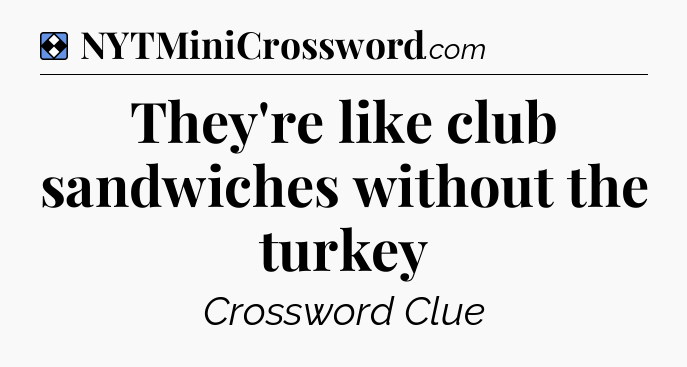 Solution: They're like club sandwiches without the turkey - NYT Mini Crossword