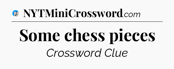 Some chess pieces Crossword Clue