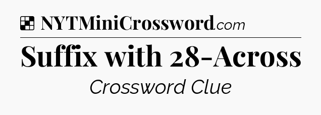 Solution: Suffix with 28-Across - NYT Crossword