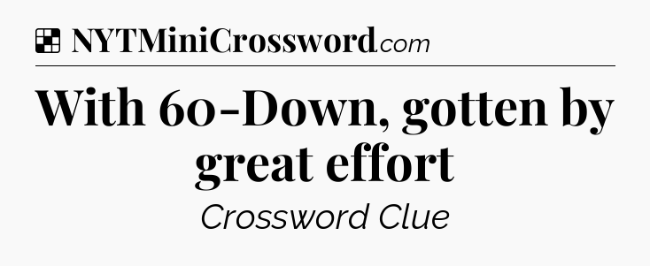 Solution: With 60-Down, gotten by great effort - NYT Crossword