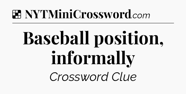 Solution: Baseball position, informally - NYT Crossword