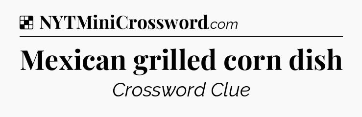 Solution: Mexican grilled corn dish - NYT Crossword