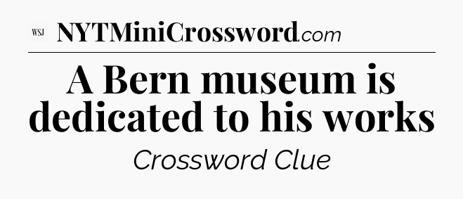 A Bern museum is dedicated to his works - WSJ Crossword